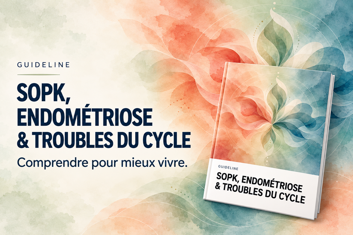 GUIDELINE – SOPK, ENDOMÉTRIOSE & TROUBLES DU CYCLE